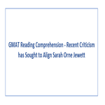 GMAT Reading Comprehension Recent Criticism has Sought to Align Sarah Orne Jewett
